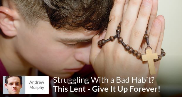 Struggling With a Bad Habit? This Lent – Give It Up&nbsp;Forever!